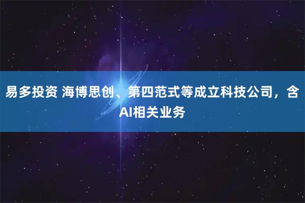 易多投资 海博思创、第四范式等成立科技公司，含AI相关业务